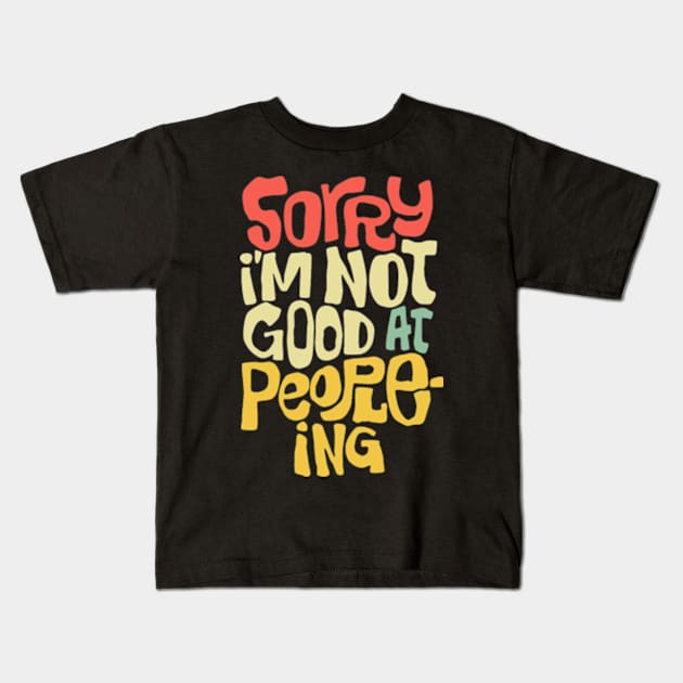 Sorry I'm Not Good At People-ing Kids T-Shirt by Three Meat Curry